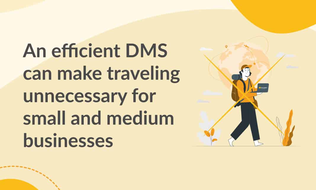 An efficient DMS can make traveling unnecessary for small and medium businesses