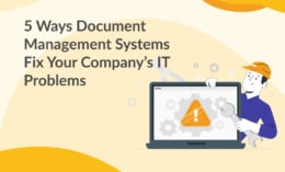 5 Ways Document Management Systems Fix Your Company’s IT Problems